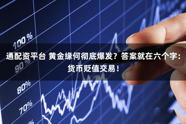 通配资平台 黄金缘何彻底爆发？答案就在六个字：货币贬值交易！